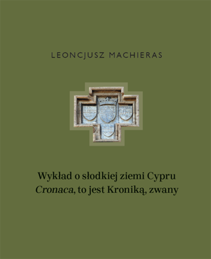 Book Cover: Leoncjusza Machierasa Wykład o słodkiej ziemi Cypru „Cronaca”, to jest Kroniką, zwany